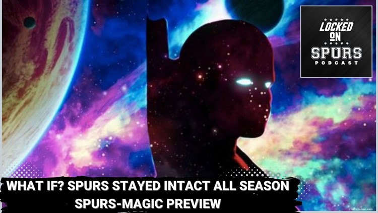 Spurs multiverse: What if the Spurs stayed intact all season? | Locked On Spurs