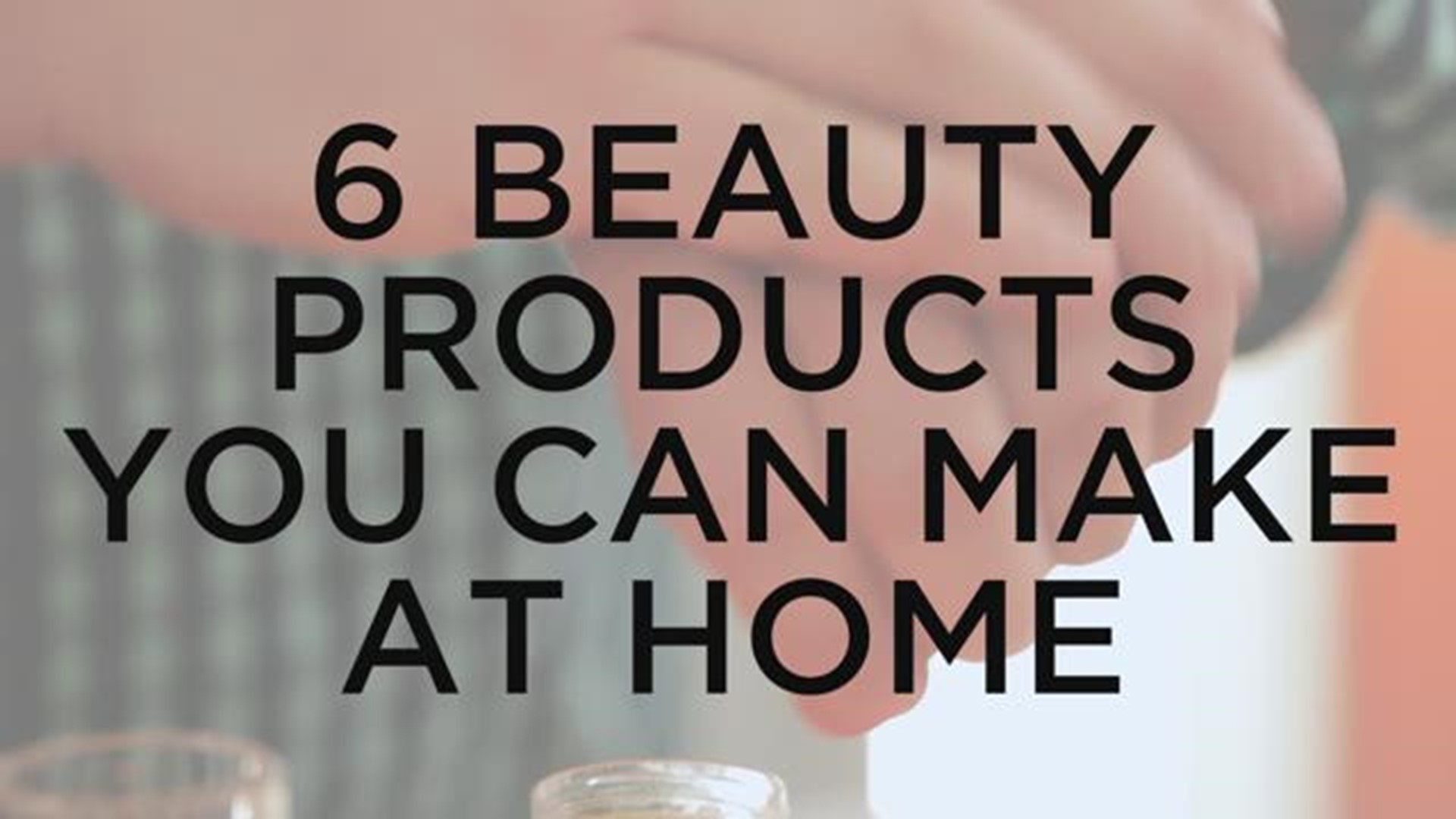 6 easy homemade beauty products anyone can make!